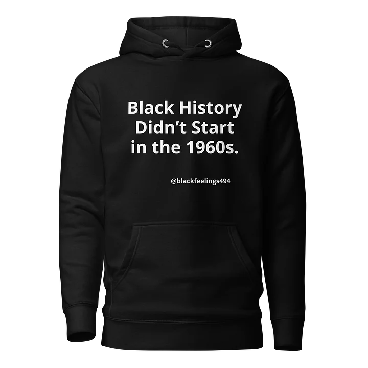Black History Didn’t Start in the 1960s Hoodie product image (1)