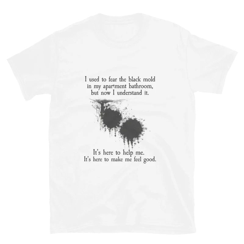 I Used To Fear The Black Mold In My Apartment Shirt product image (42)