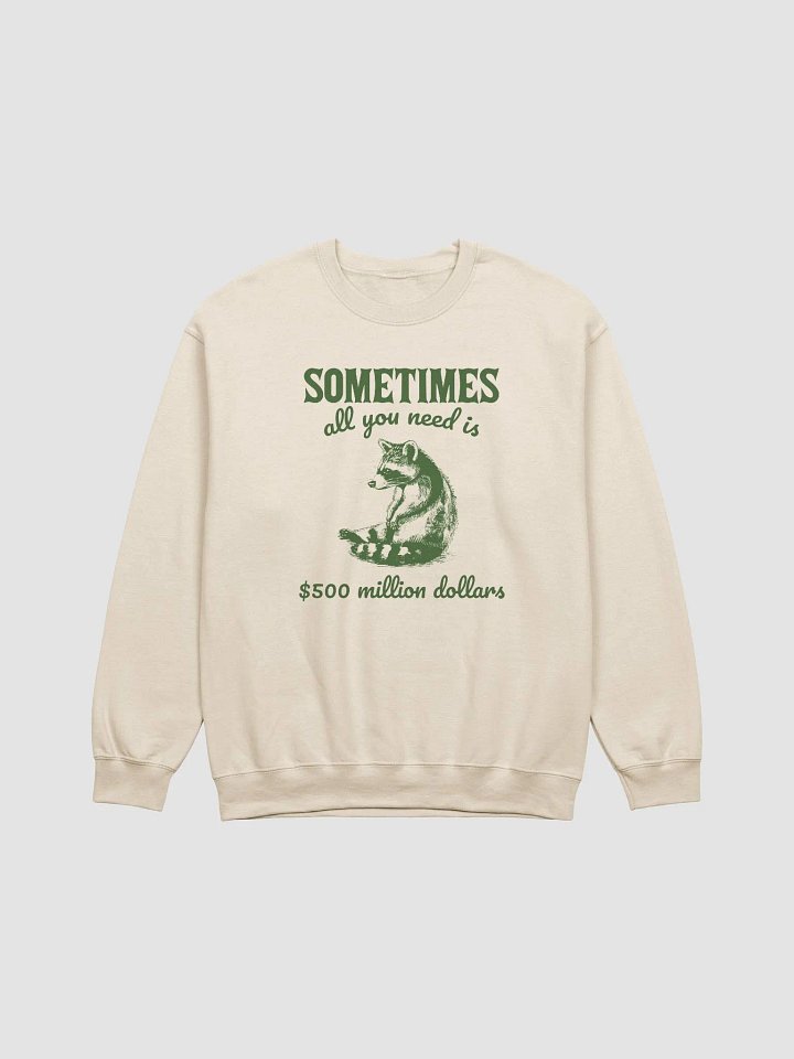 Sometimes all you need is 500 million dollars Crewneck product image (1)