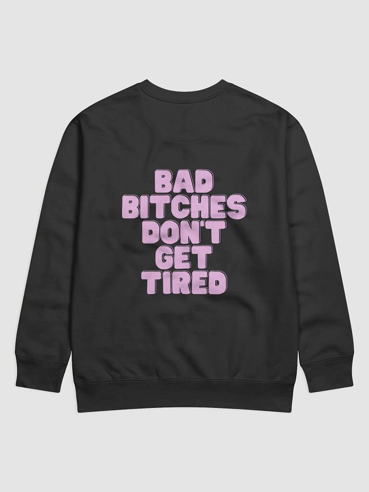 BAD BITCHES DON'T GET TIRED SWEATSHIRT product image (2)