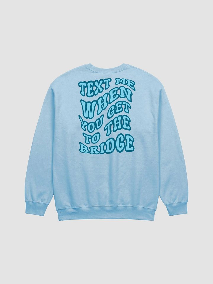 Text Me When You Get to the Bridge - Sweatshirt product image (1)