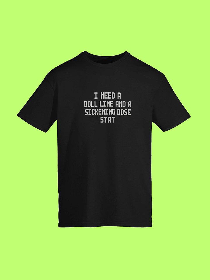 I Need A Doll Line And A Sickening Dose Stat Shirt product image (152)