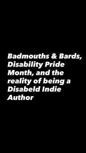 Badmouths & Bards arrives July 7th, Disability Pride Month starts July 1st, and I am a disabled author just trying to keep up...