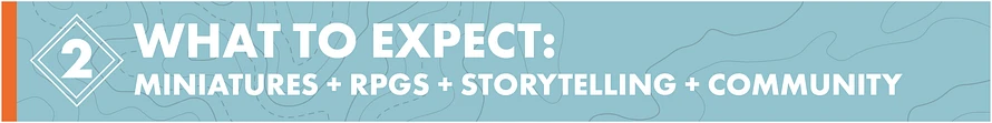    What to Expect as we Progress on this Journey: Miniatures, RPGS, Storytelling, and Community