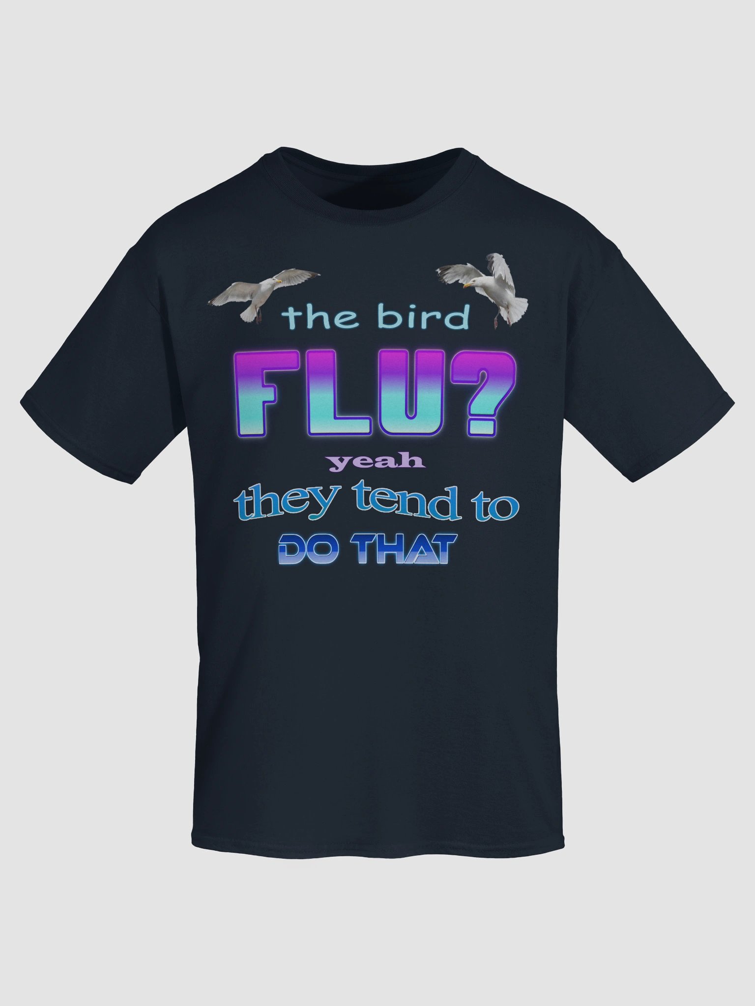 The bird flu? Yeah, they tend to do that T-shirt product image (55)