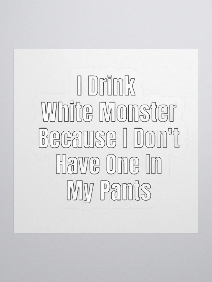 I Drink White Monster Because I Don't Have One In My Pants Sticker product image (1)