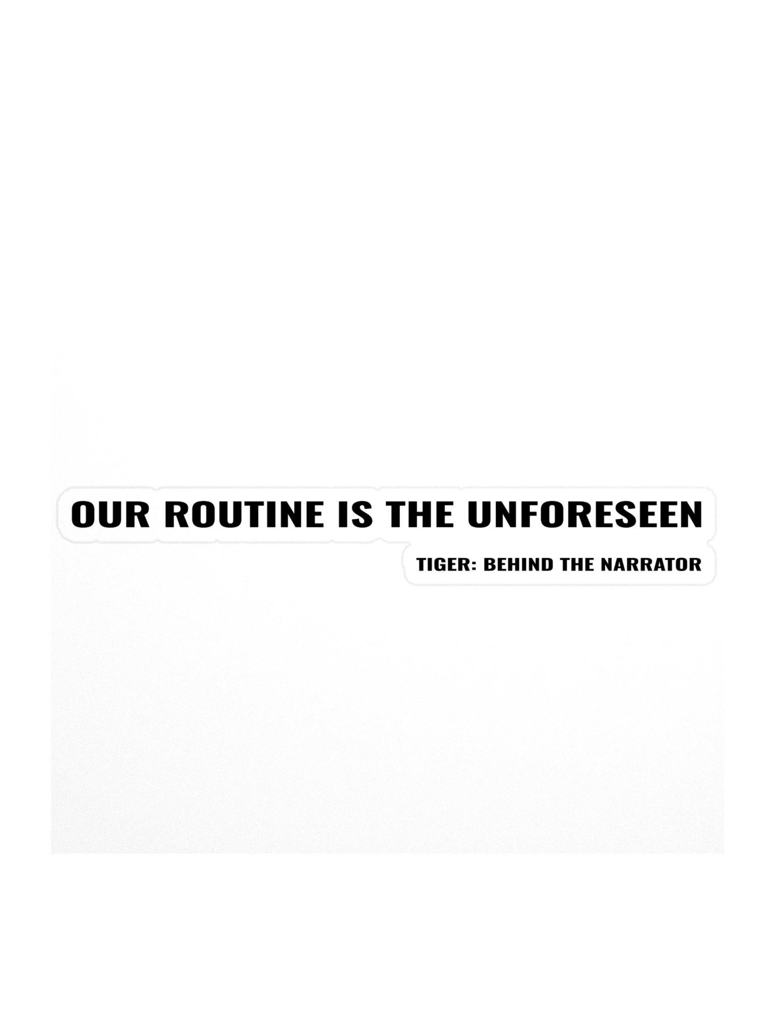 Tiger: Behind the Narrator – "Our Routine Is The Unforeseen" Kiss-Cut Sticker product image (1)