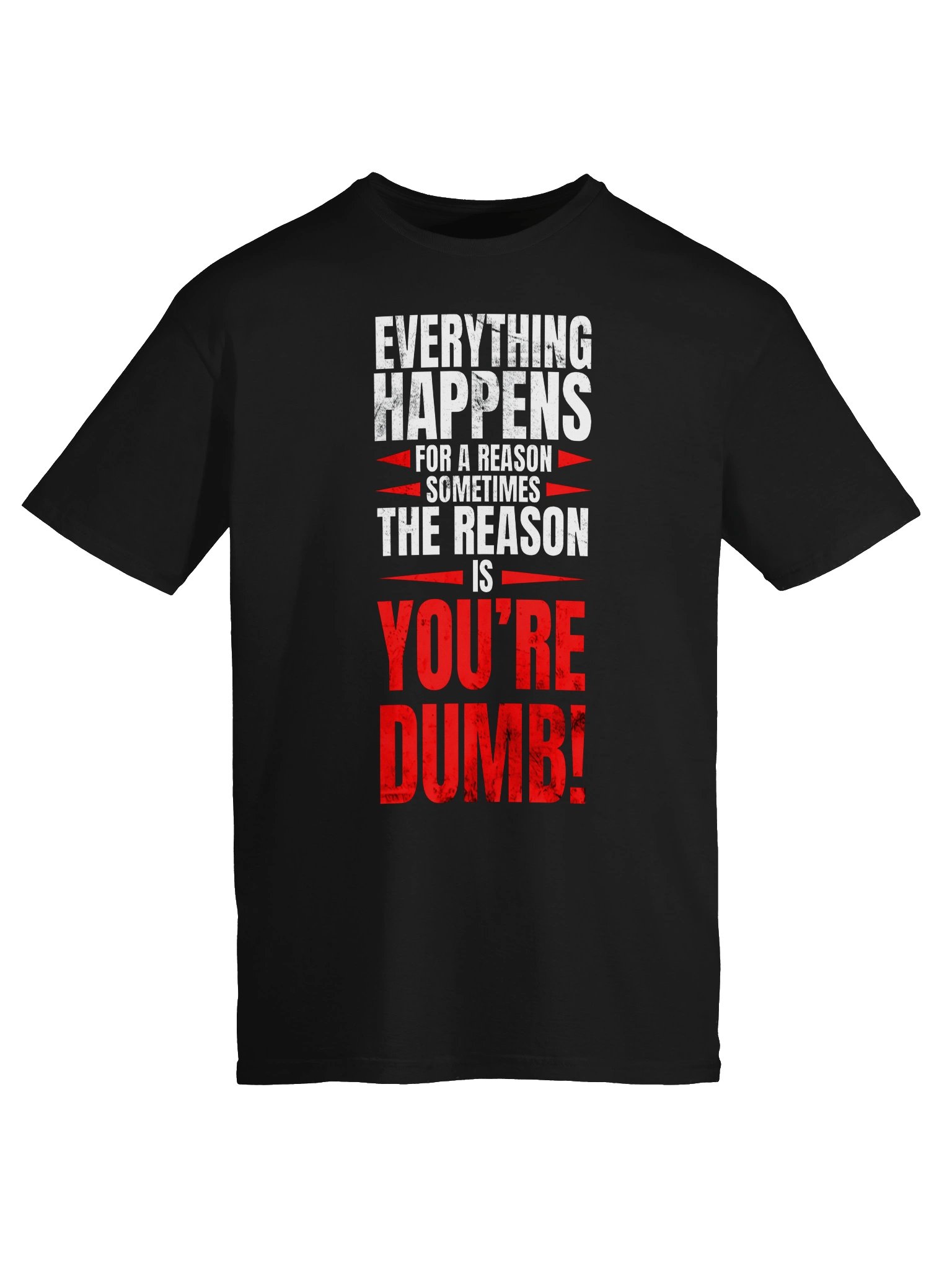Everything Happens for a Reason... Sometimes the Reason Is You're Dumb Funny T-Shirt product image (22)