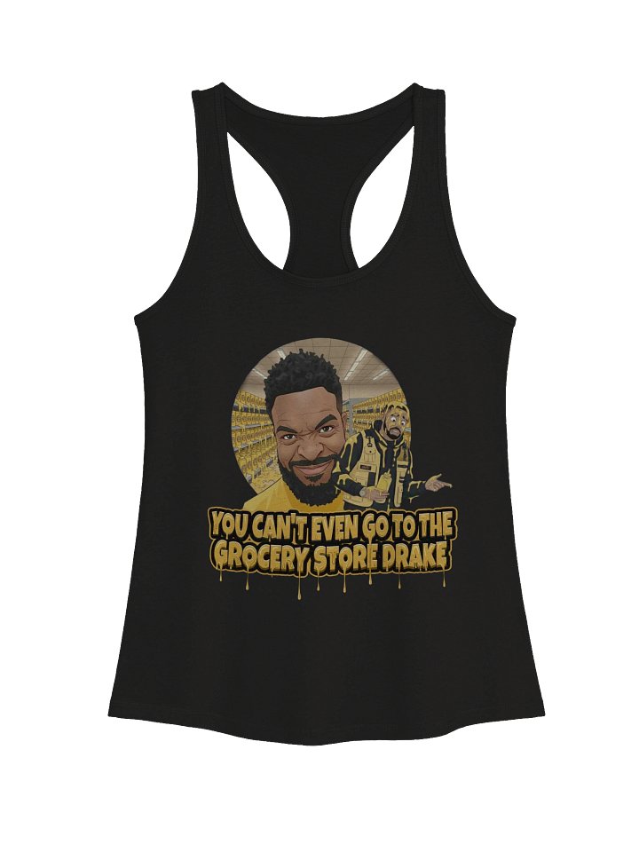 YOU CAN'T EVEN GO TO THE GROCERY STORE DRAKE TANK TOPS product image (3)