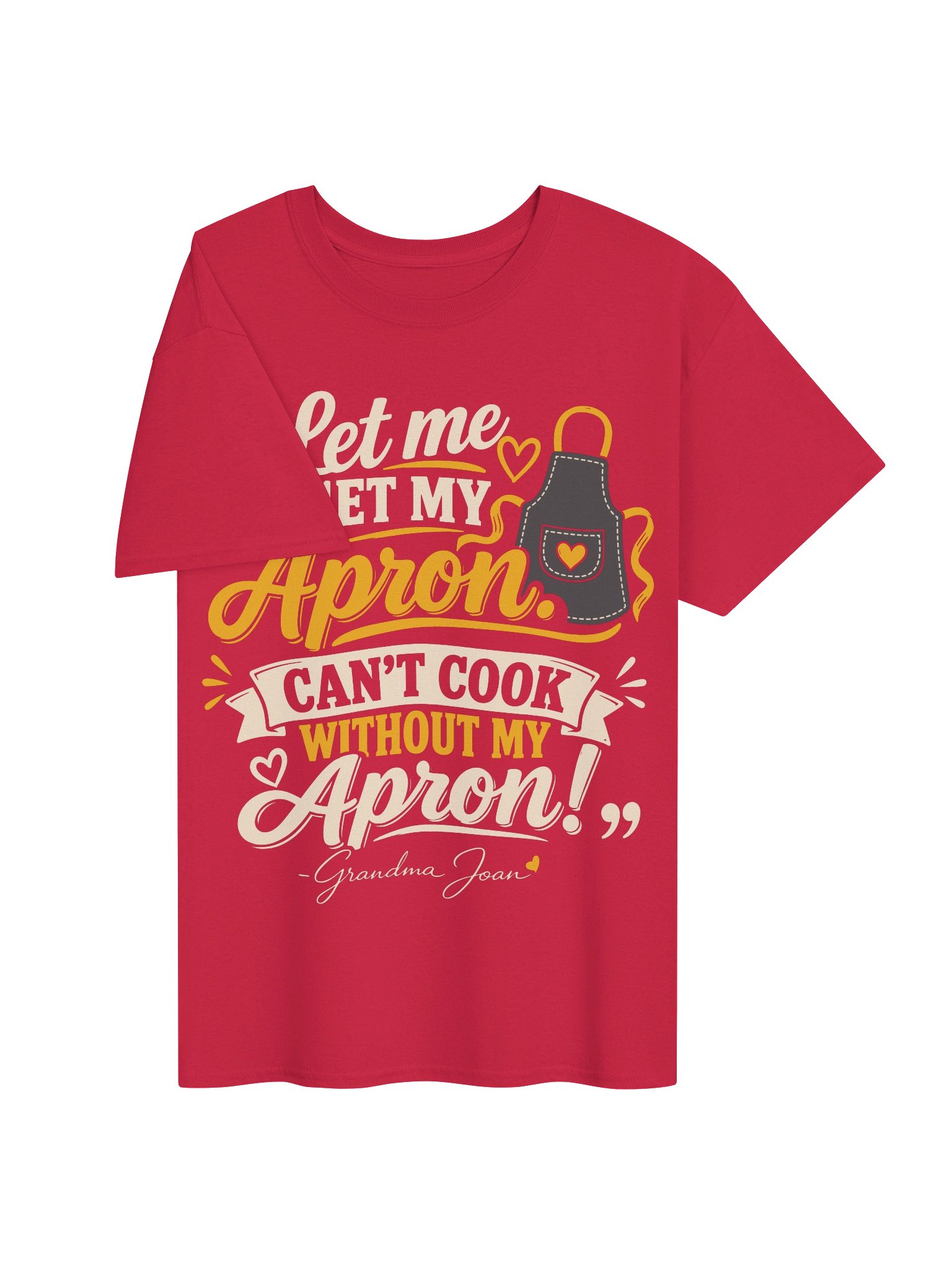 Let me get my Apron. Can't cook without my Apron! - t-shirt product image (4)