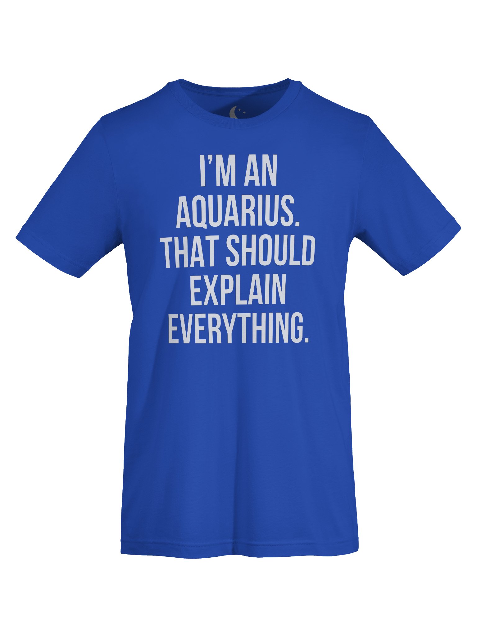 I’M AN AQUARIUS. THAT SHOULD EXPLAIN EVERYTHING. UNISEX T-SHIRT product image (45)