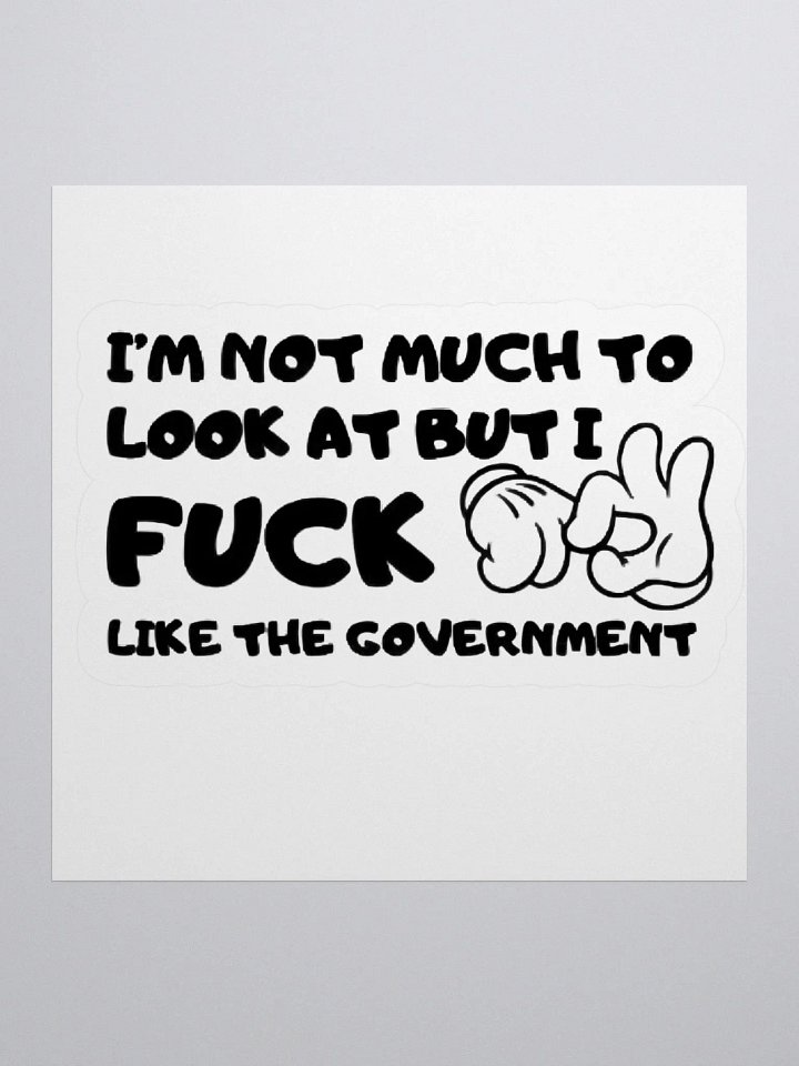 I'm Not Much To Look At But I Fuck Like The Government Sticker product image (1)