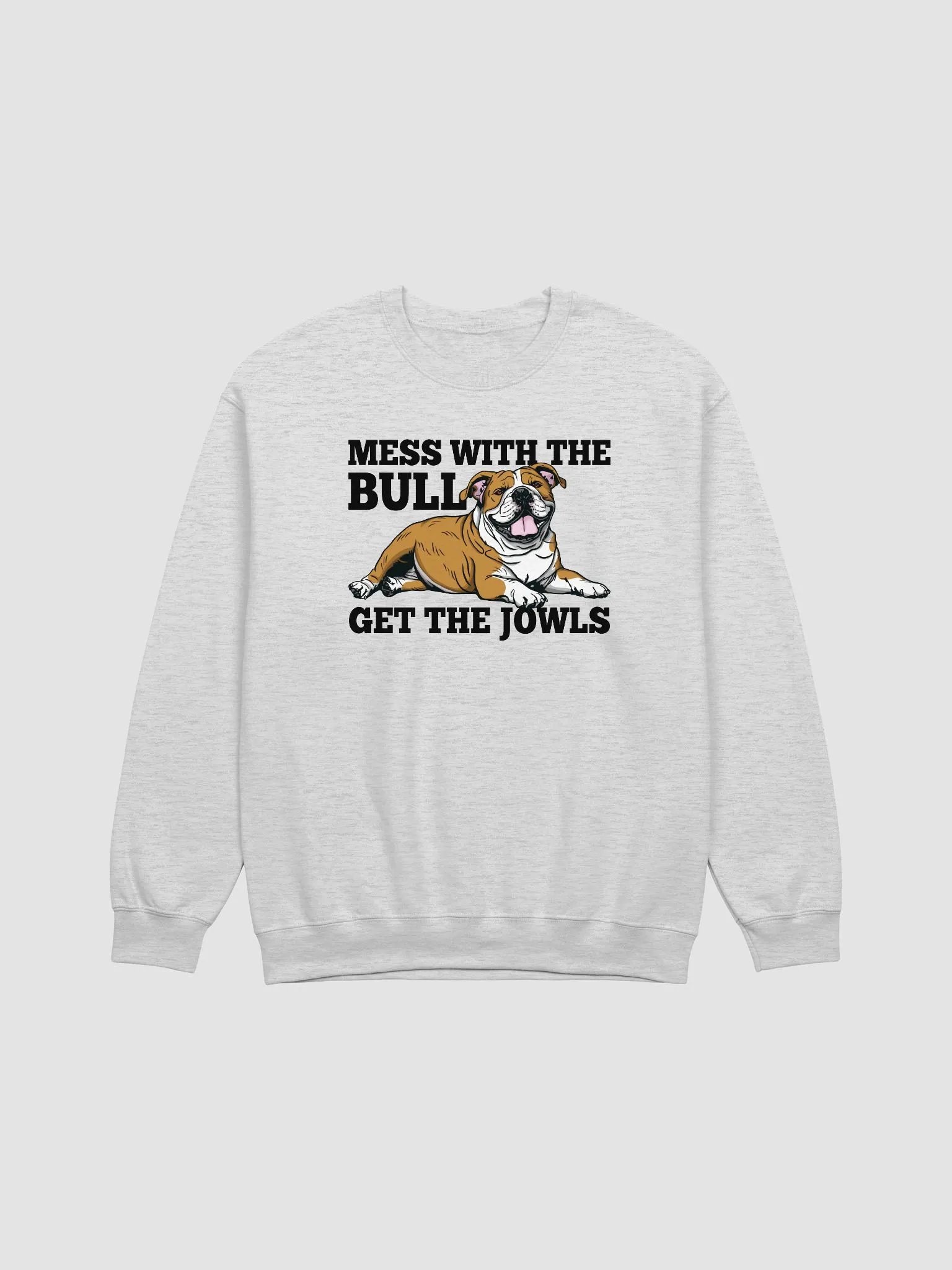 Mess with the Bull, Get the Jowls Sweatshirt of an English Bulldog | Funny Shirt for Bulldog Paw-rents product image (1)
