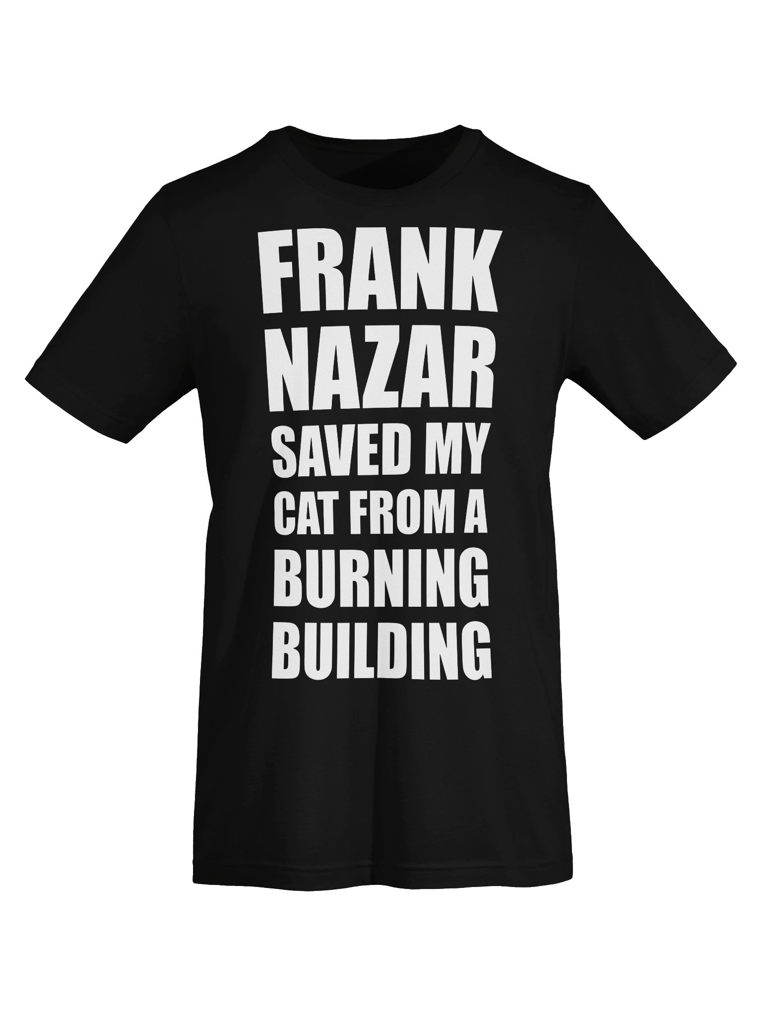 Frank Nazar Saved My Cat From A Burning Building T Shirt product image (5)