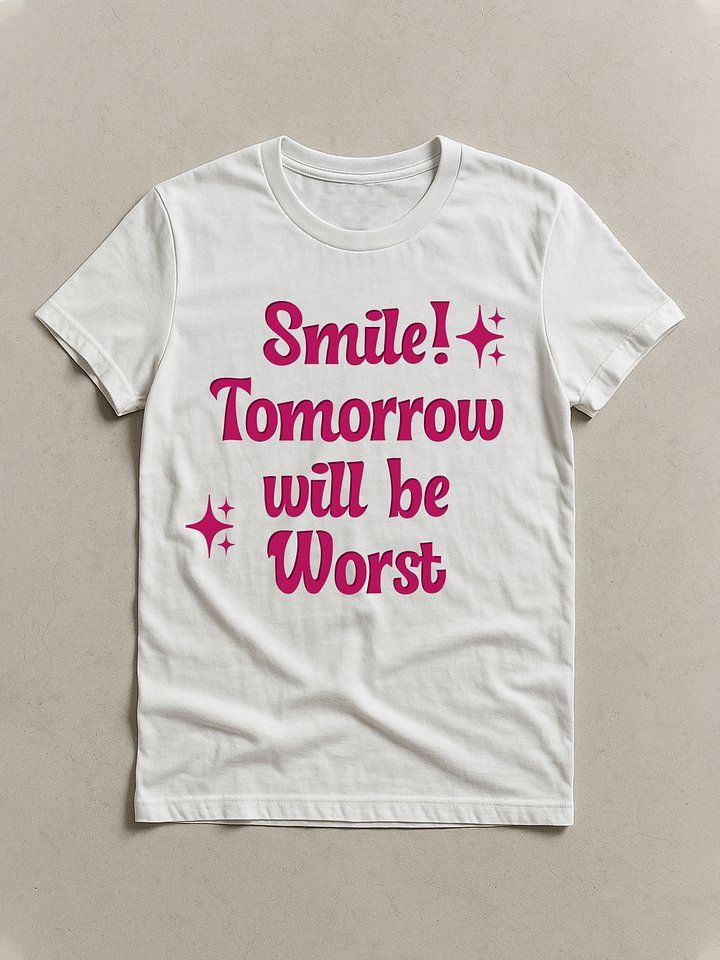 smile tomorrow will be worst T-shirt product image (1)