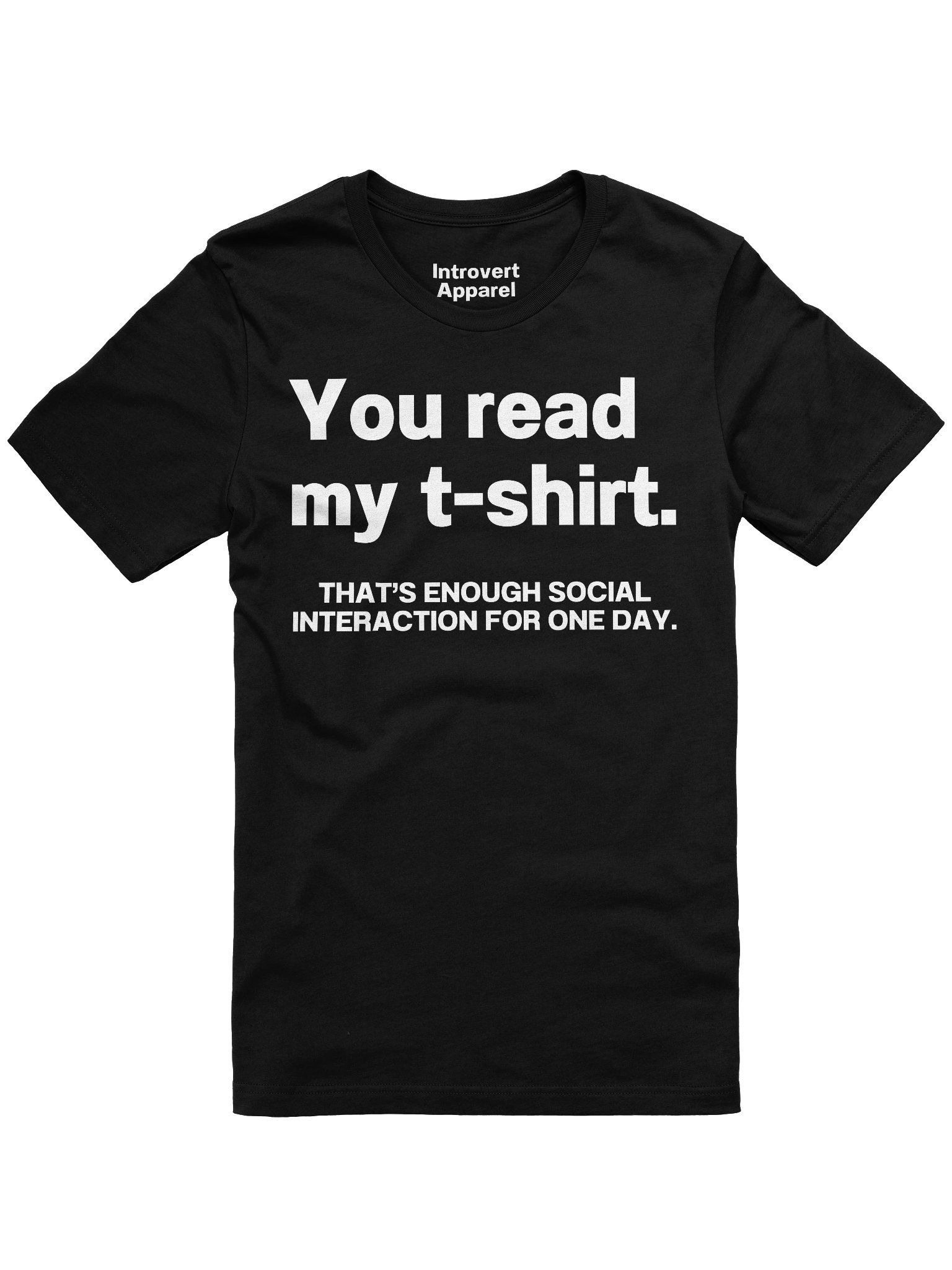 You read my t-shirt. THAT’S ENOUGH SOCIAL INTERACTION FOR ONE DAY. Unisex T-Shirt product image (7)