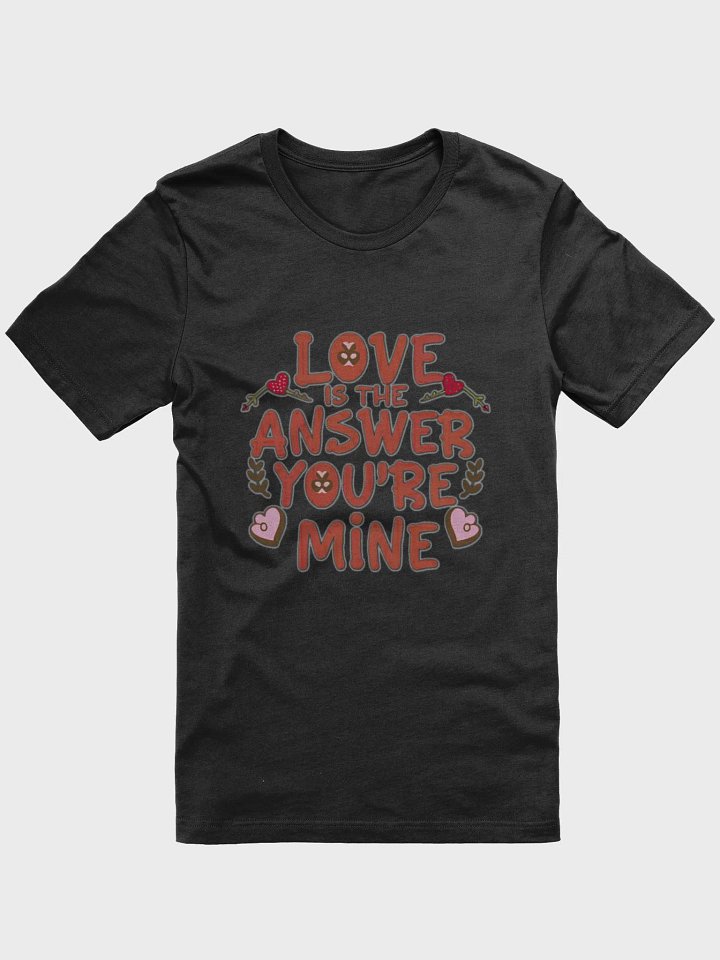 Love is the answer, you're mine T-shirt product image (2)