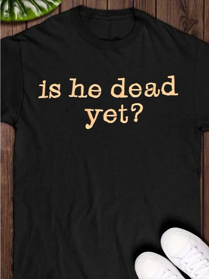 Is He Dead Yet T-shirt product image (1)