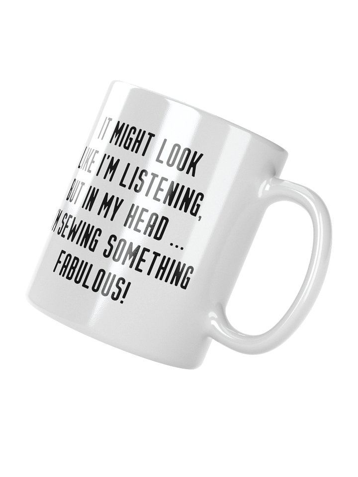 It Might Look Like I'm Listening, But In My Head I'm Sewing Something Fabulous! | Crafter's Gift - White Ceramic Mug (Black Text) product image (4)