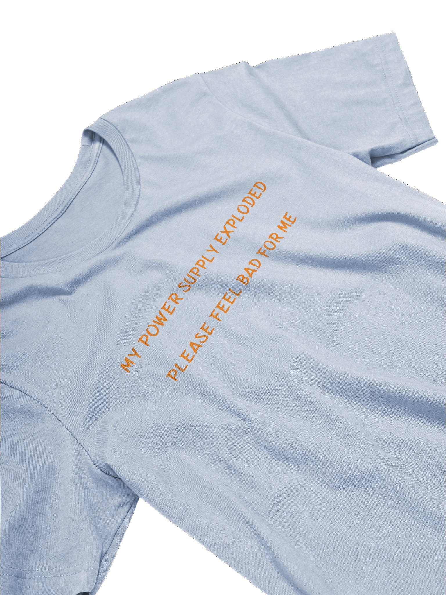 MY POWER SUPPLY EXPLODED PLEASE FEEL BAD FOR ME. MEME T Shirt product image (4)