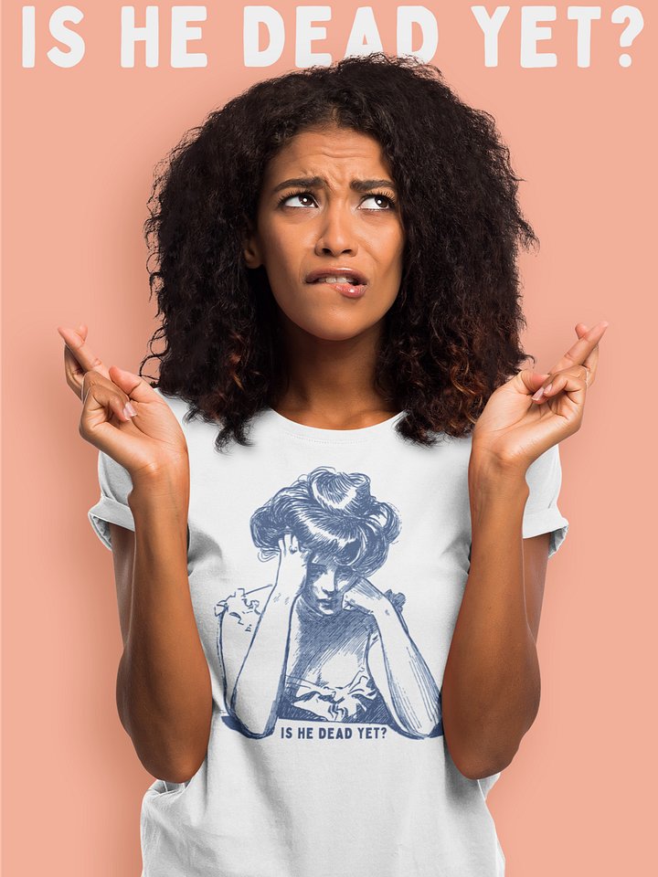Is He Dead Yet? T-Shirt - Being Liberal product image (1)