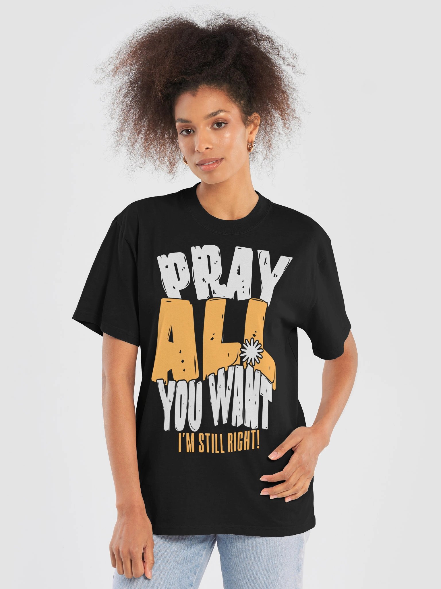 PRAY ALL YOU WANT I'M STILL RIGHT — Oversized Tee product image (1)