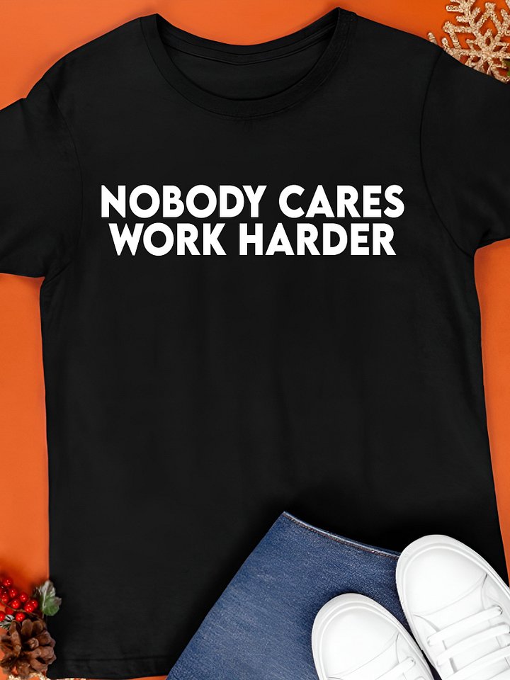 Nobody Cares Work Harder Shirt product image (1)