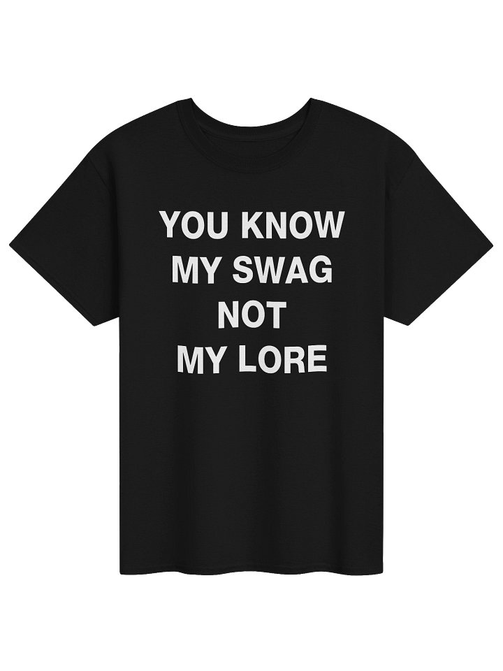 YOU KNOW MY SWAG NOT MY LORE T-Shirt product image (1)