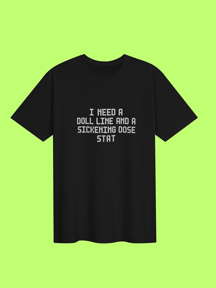 I Need A Doll Line And A Sickening Dose Stat Shirt product image (151)