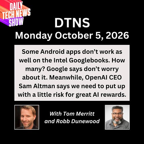 Googlebooks Have a Tiny Intel Problem. DTNS for Monday October 5, 2026 with Tom Merritt and Robb Dunewood.
Some Android apps ...