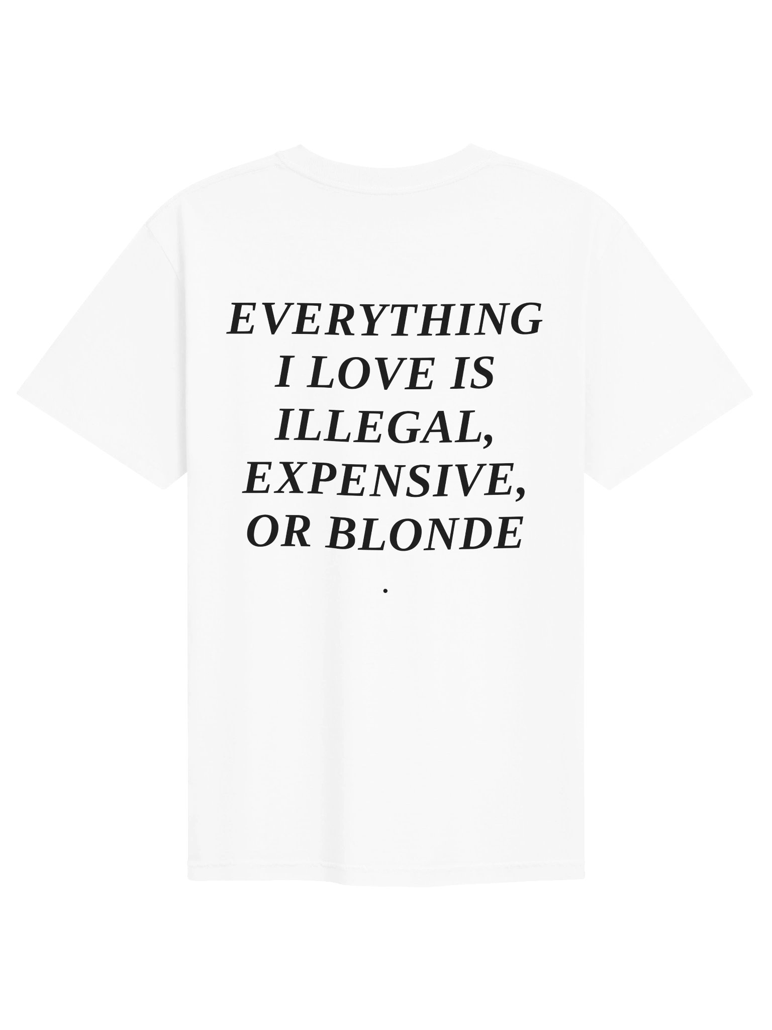 EVERYTHING I LOVE IS ILLEGAL, EXPENSIVE OR BLONDE. product image (1)