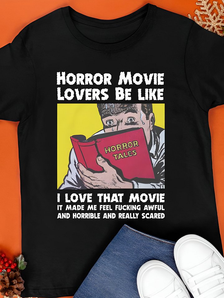 Horror Movie Lovers Be Like I Love That Movie It Made Me Feel Awful, Horrible, and Really Scared Shirt product image (1)