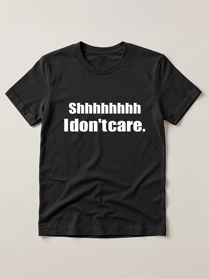 Shhhhhhhh I don't care T-shirt product image (1)
