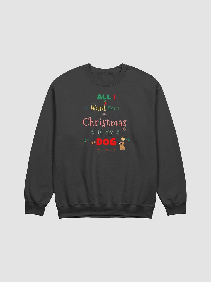 All I want for Christmas is my Dog Sweatshirt product image (1)