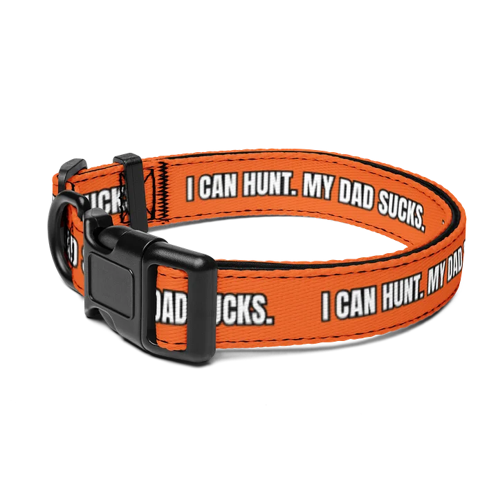 "I Can Hunt. My Dad Sucks." Dog Collar product image (1)