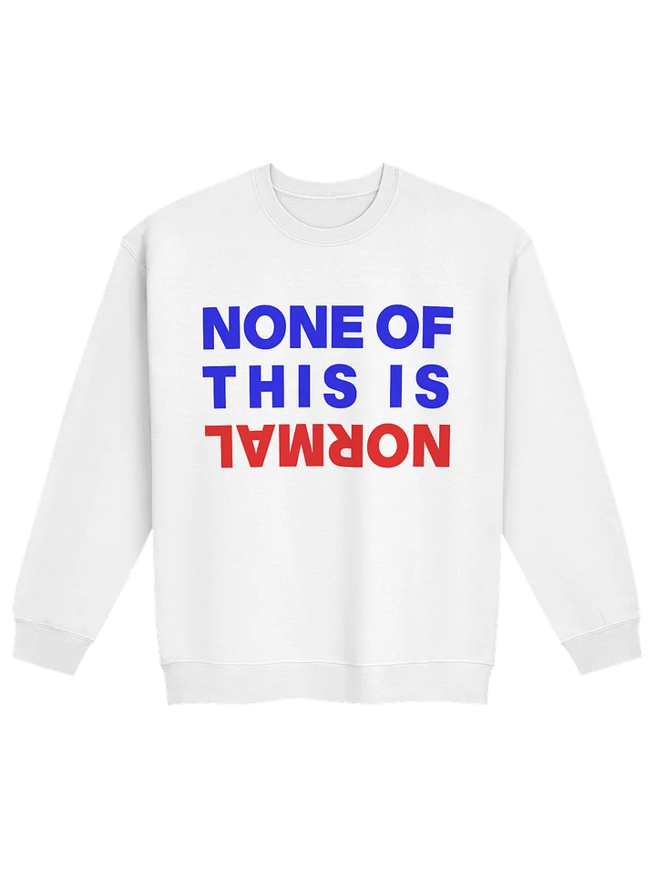 NONE OF THIS IS NORMAL - SWEATSHIRT product image (1)
