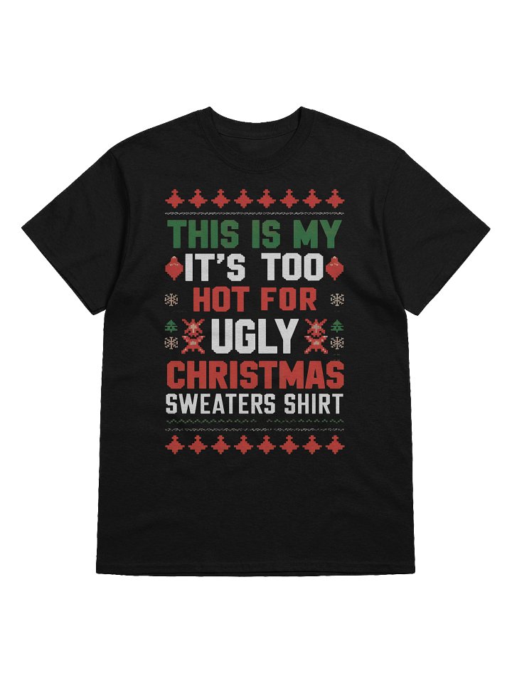 It’s Too Hot for Ugly Christmas Sweater T-Shirt | Funny Christmas Shirts product image (1)