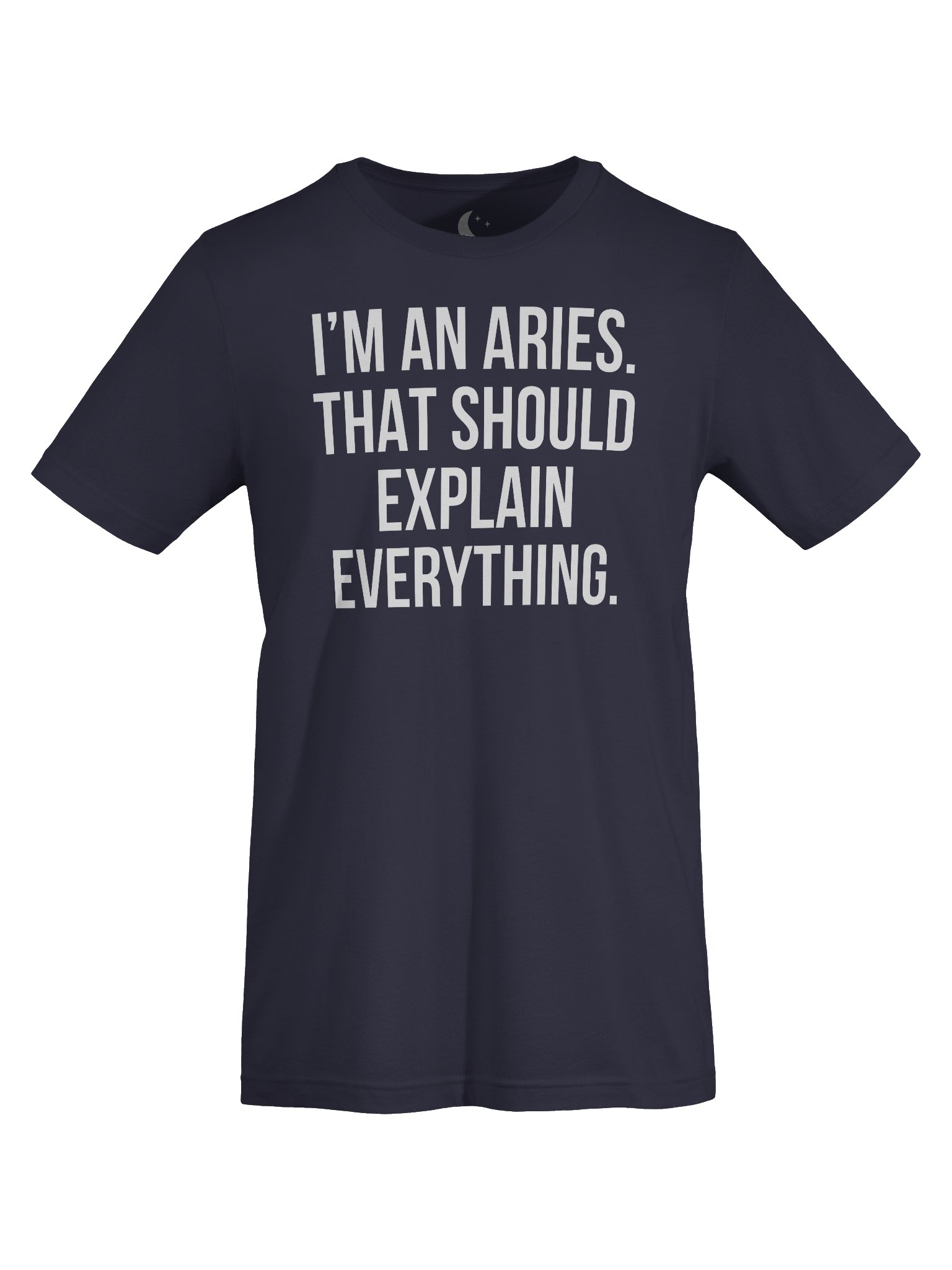 I'M AN ARIES. THAT SHOULD EXPLAIN EVERYTHING. UNISEX T-SHIRT product image (75)
