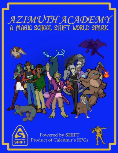 Azimuth Academy. A Magic School SHIFT World Spark. Powered by SHIFT Product of Calenmir's RPGs [yellow knight]. The cover features a large, diverse group of students and teachers. From approximately left to right and front to back: a seal with gray markings, a frilled lizard girl with pink clothes and a dragon familiar, a gnome riding a mastiff, a vaguely anthropomorphized flying squirrel, a green-skinned undead girl in a cute dress, a beige-skinned human with messy brown hair reading a book, an elf with light brown skin and short black hair in a green poncho petting the crow on his shoulder, a pale white teen with gray hair and all-black clothes, a green elk with light blue antlers, a mechanical wyrm encircling a turbaned man with light brown skin who's holding a crystal ball, an elf with dark brown skin and long gray hair holding a fireball. Flying above are a brown owl on the left and a night-sky-colored chimera on the right.