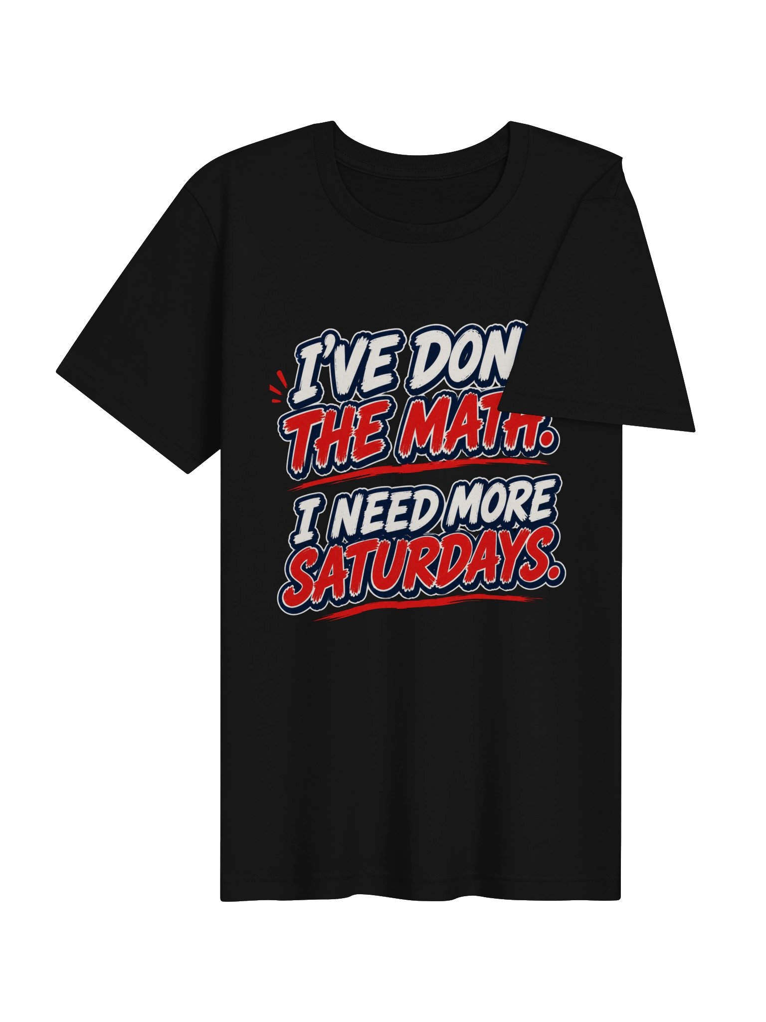 I’VE DONE THE MATH. I NEED MORE SATURDAYS product image (8)