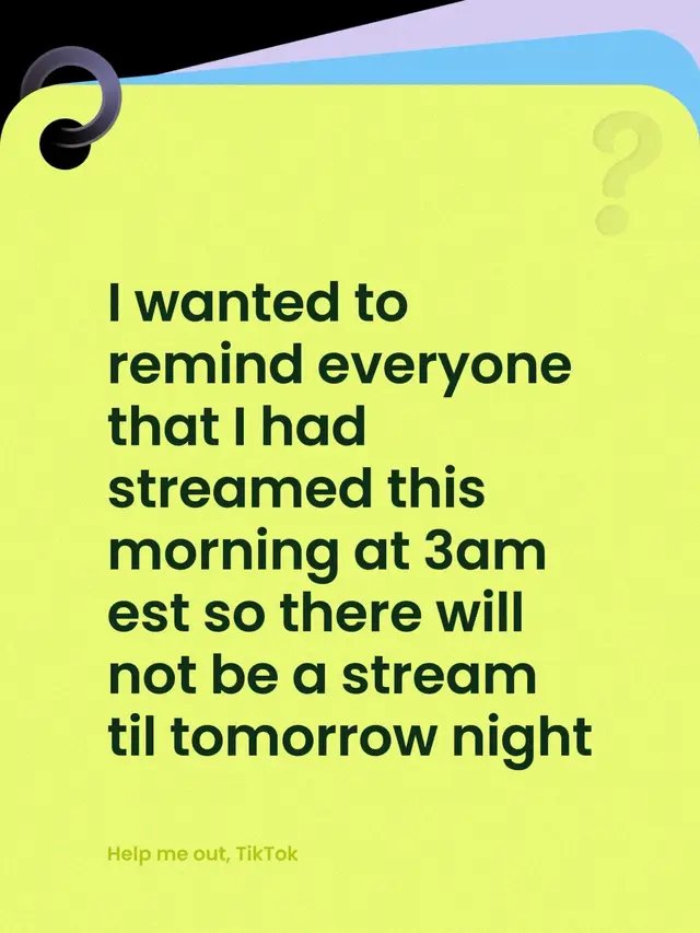 I wanted to remind everyone that I had streamed this morning at 3am est so there will not be a stream til tomorrow night