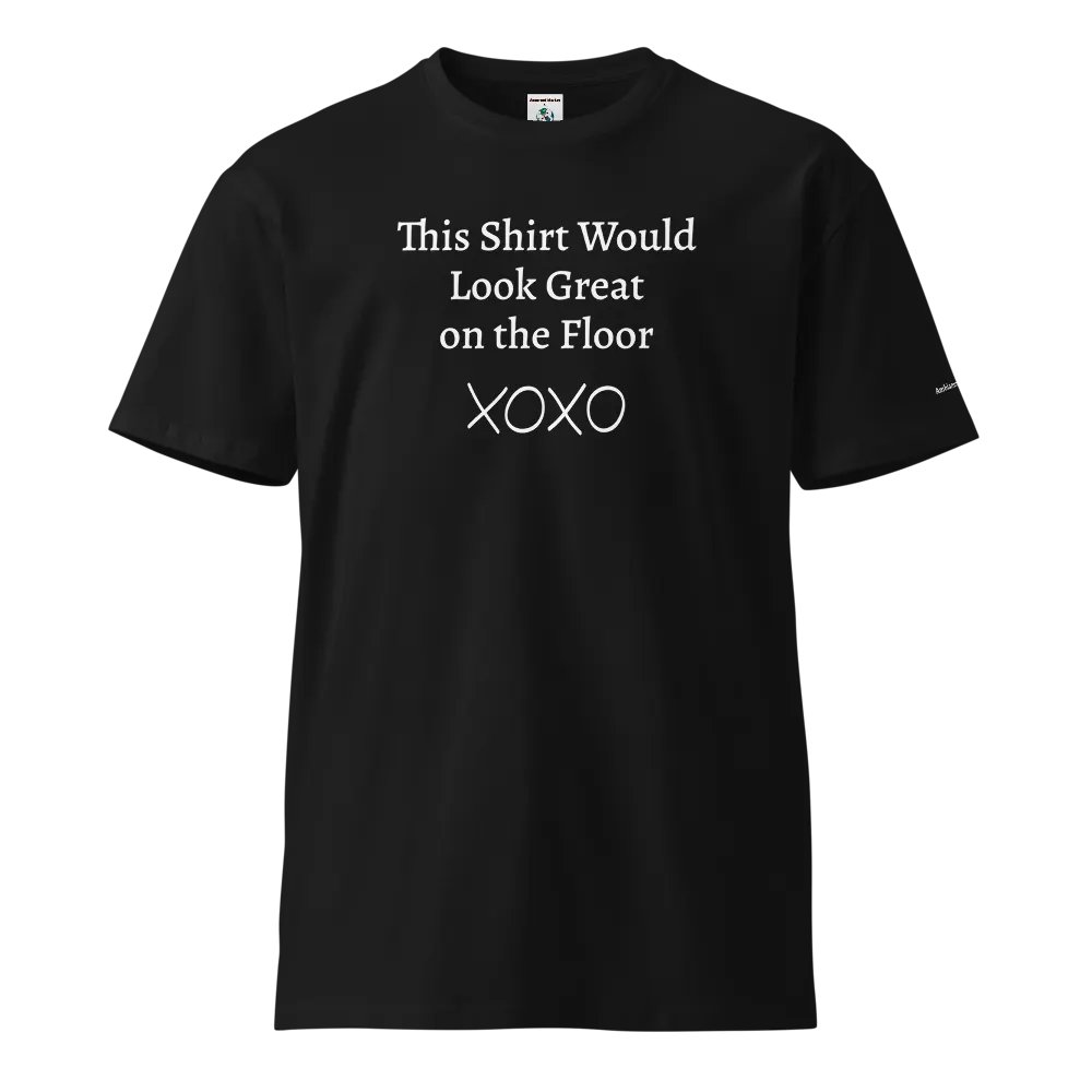 "This Shirt Would Look Great on the Floor" Unisex T-Shirt | Sexy T-Shirt Designs product image (1)