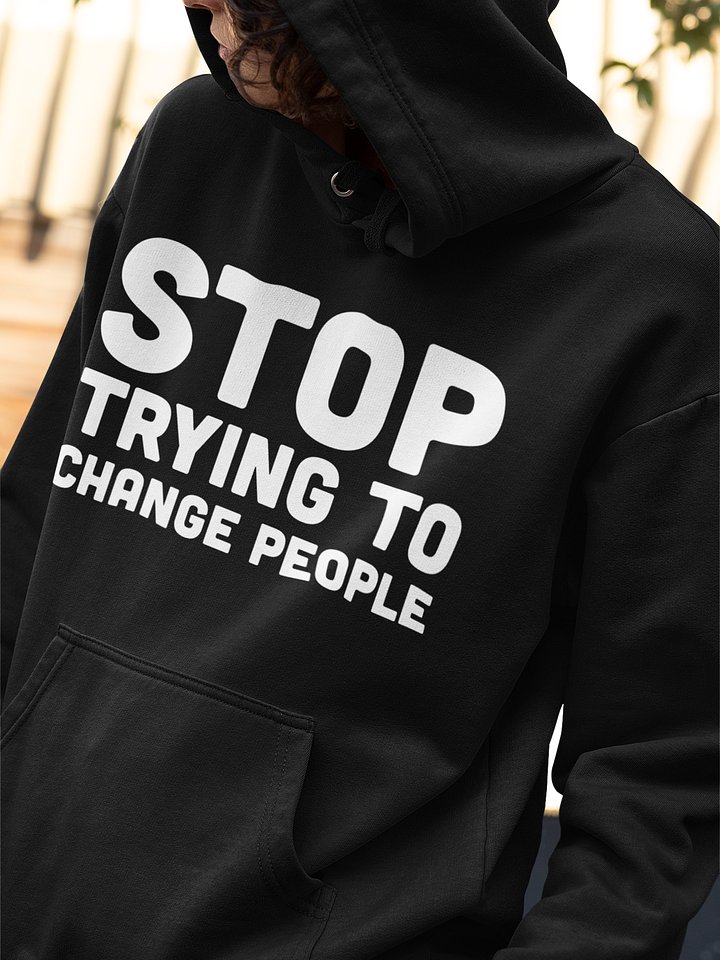 Stop Trying To Change People Hoodie product image (37)