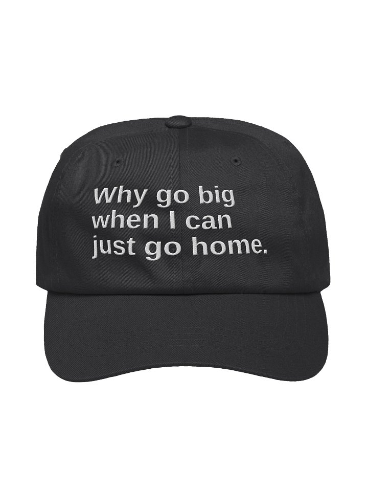 Why go big when I can just go home. Embroidered Hat product image (1)