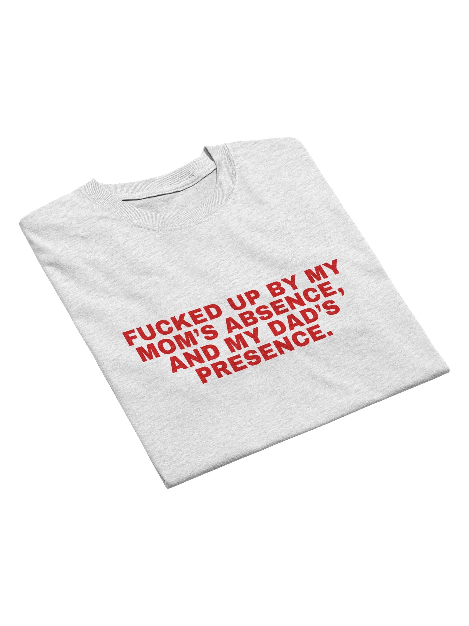 Fucked Up By My Mom's Absence And My Dad's Presence T-Shirt product image (11)