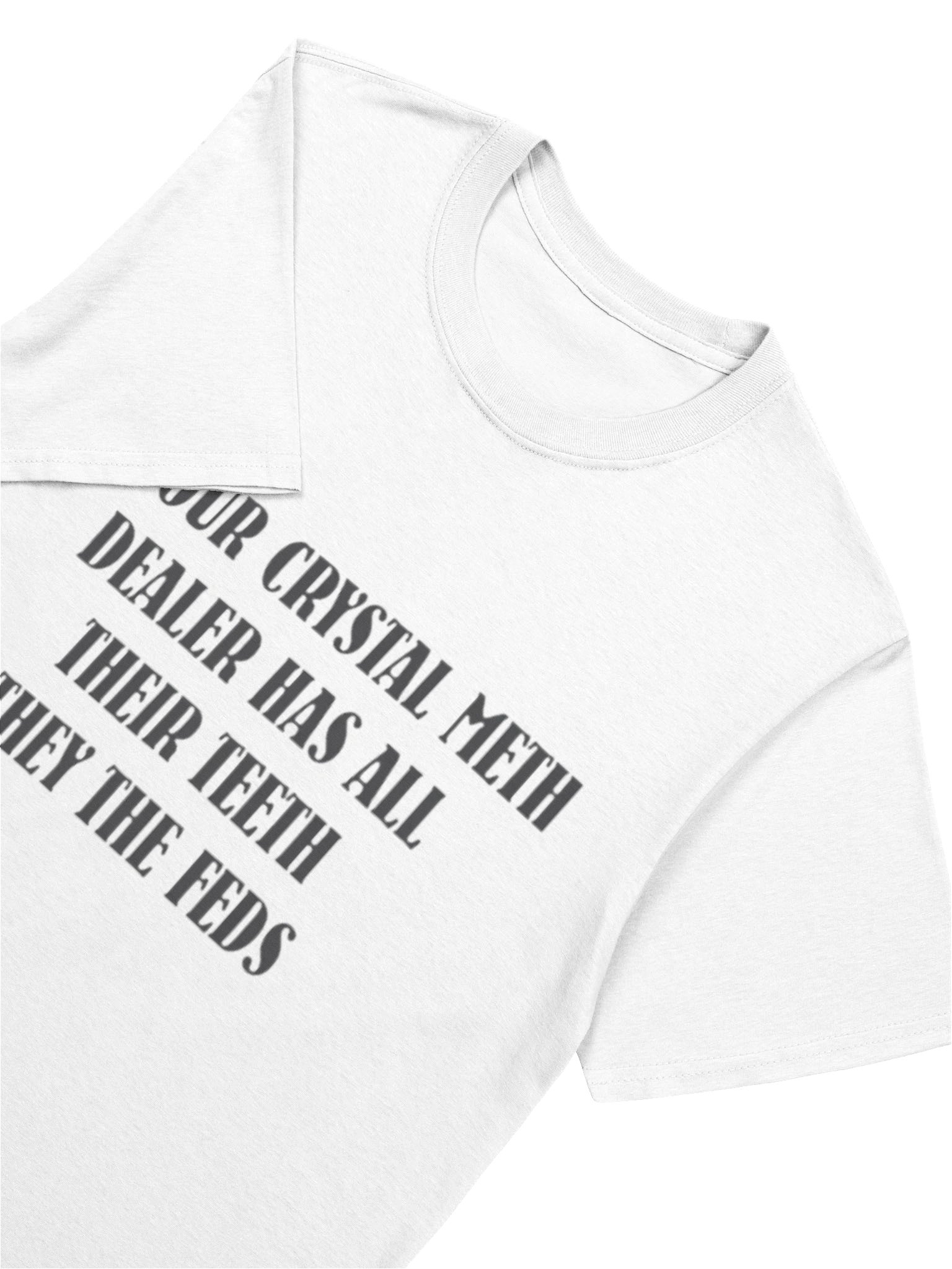 IF YOUR CRYSTAL METH DEALER HAS ALL THEIR TEETH THEY THE FEDS Shirt – Viral Meme Graphic Tee with Bold Streetwear Humor product image (5)