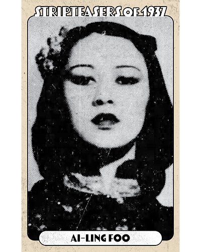 AI-LING FOO
“...one interpretative dance climaxed by a chest undraping. She’s shapely...” -Variety 3/2/1938
“Ai-Ling Foo’s Go...