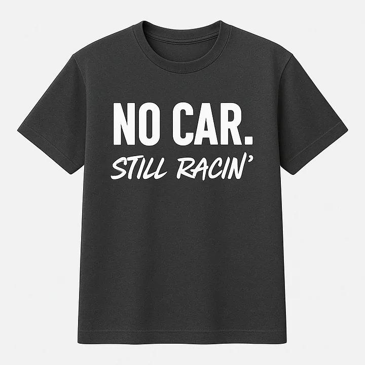 👕 NO CAR. STILL RACIN’. Tee product image (1)