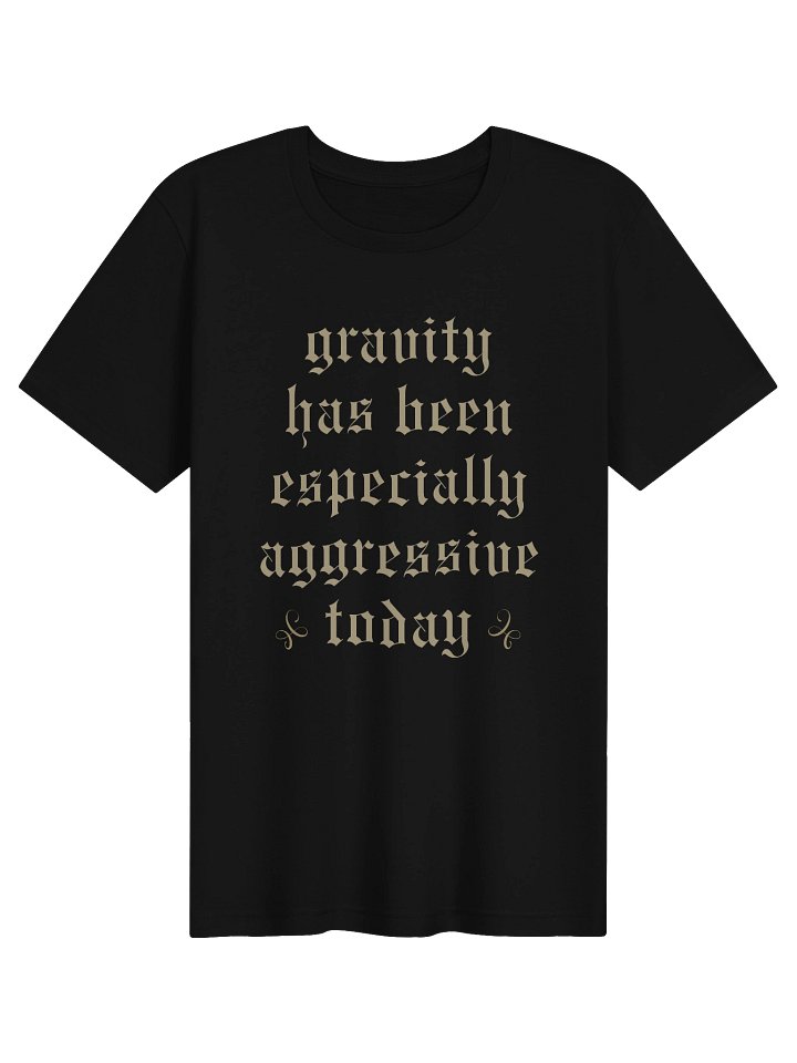 Gravity Has Been Especially Aggressive Today Shirt | Chronic Pain Humor Tee product image (1)