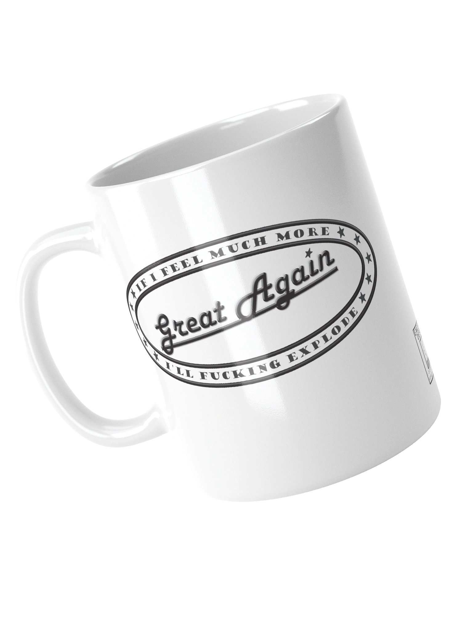 Funny White Ceramic Mug Says: "If I Feel Much More Great Again I'll Fucking Explode" product image (13)